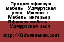 Продам офисную мебель - Удмуртская респ., Ижевск г. Мебель, интерьер » Офисная мебель   . Удмуртская респ.